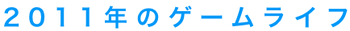2011年のゲームライフ