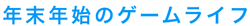 年末年始のゲームライフ