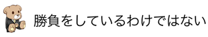 勝負をしているわけではない