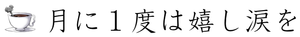 月に１度は嬉し涙を