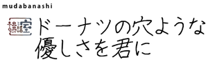 ドーナツの穴ような 優しさを君に